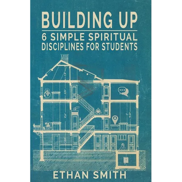 Building Up: Six Spiritual Disciplines for Students