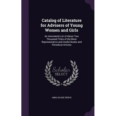 Catalog of Literature for Advisers of Young Women and Girls: An Annotated List of About Two Thousand Titles of the Most Representative and Useful Book