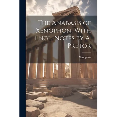 The Anabasis of Xenophon, With Engl. Notes by A. Pretor