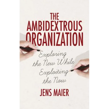 The Ambidextrous Organization: Exploring the New While Exploiting the Now