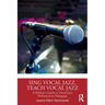 Sing Vocal Jazz, Teach Vocal Jazz: A Holistic Guide to Vocal Jazz Performance Pedagogy