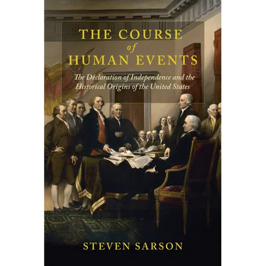 Course of Human Events: The Declaration of Independence and the Historical Origins of the United States