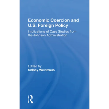 Economic Coercion And U.s. Foreign Policy: Implications Of Case Studies From The Johnson Administration