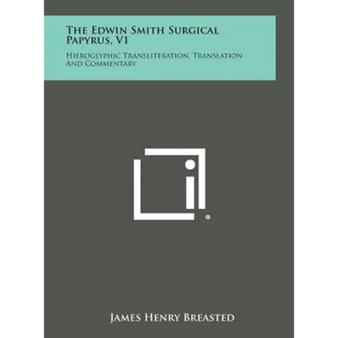 The Edwin Smith Surgical Papyrus, V1: Hieroglyphic Transliteration, Translation and Commentary