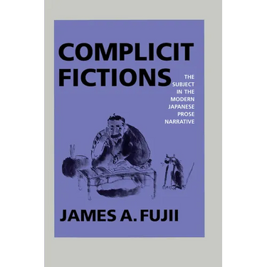 Complicit Fictions: The Subject in the Modern Japanese Prose Narrative