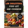 Low Cholesterol Food List and Cookbook: The Ultimate Guide to Lower your Cholesterol Level with Quick and Easy Low Sodium Low Fat Recipes to Improve a