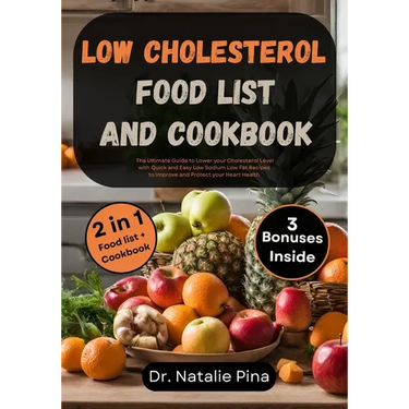 Low Cholesterol Food List and Cookbook: The Ultimate Guide to Lower your Cholesterol Level with Quick and Easy Low Sodium Low Fat Recipes to Improve a