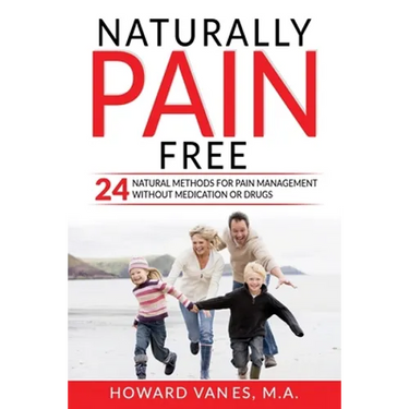 Naturally Pain Free: 24 Natural Methods for Pain Management without Medication or Drugs