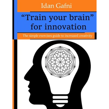 "Train your brain" for innovation: The simple exercises guide to increased creativity