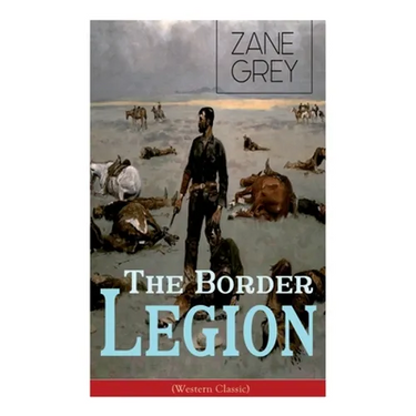 The Border Legion (Western Classic): Wild West Adventure