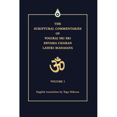 The Scriptural Commentaries of Yogiraj Sri Sri Shyama Charan Lahiri Mahasaya: Volume 1