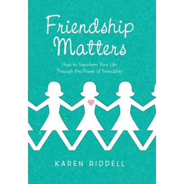 Friendship Matters: How to Transform Your Life Through the Power of Friendship
