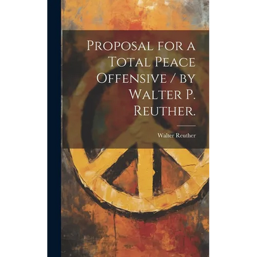 Proposal for a Total Peace Offensive / by Walter P. Reuther.