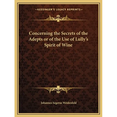 Concerning the Secrets of the Adepts or of the Use of Lully's Spirit of Wine