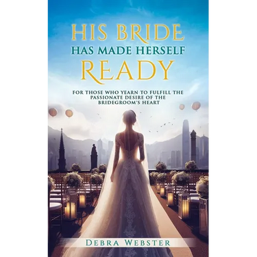 His Bride Has Made Herself Ready: For Those Who Yearn To Fulfill The Passionate Desire Of The Bridegroom's Heart