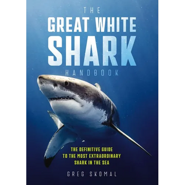 The Great White Shark Handbook: The Definitive Guide to the Most Extraordinary Shark in the Sea
