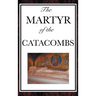 The Martyr of the Catacombs: A Tale of Courage in Ancient Rome