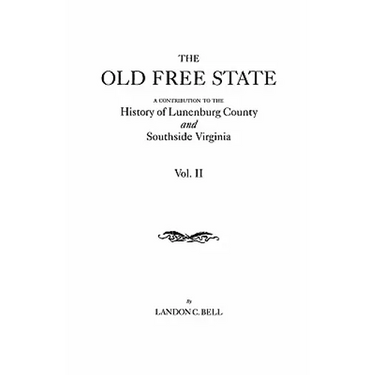 Old Free State: A Contribution to the History of Lunenburg County and Southside Virginia. in Two Volumes. Volume II