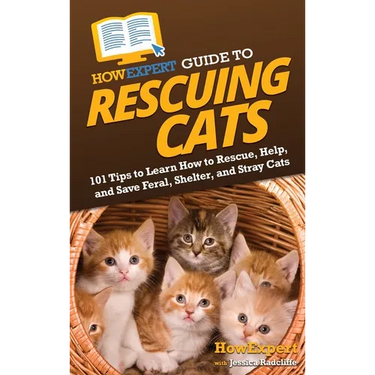 HowExpert Guide to Rescuing Cats: 101 Tips to Learn How to Rescue, Help, and Save Feral, Shelter, and Stray Cats