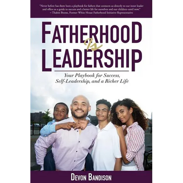 Fatherhood Is Leadership: Your Playbook for Success, Self-Leadership, and a Richer Life