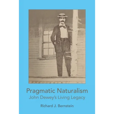 Pragmatic Naturalism: John Dewey's Living Legacy