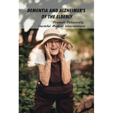 Dementia And Alzheimer's Of The Elderly: Prevent Potentially Harmful Medical Interventions: End Of Life Planner Organizer Notebook