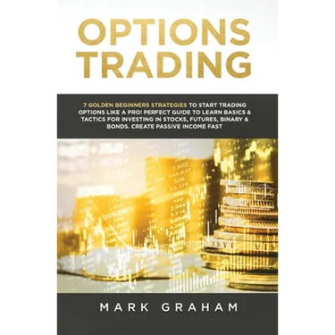 Options Trading: 7 Golden Beginners Strategies to Start Trading Options Like a PRO! Perfect Guide to Learn Basics & Tactics for Investi