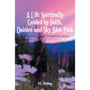 A Life Spiritually Guided by Faith, Daisies and Sky Blue Pink: A Personal Journey Through Childhood, Love, and Loss