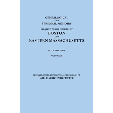 Genealogical and Personal Memoirs Relating to the Families of Boston and Eastern Massachusetts. in Four Volumes. Volume II