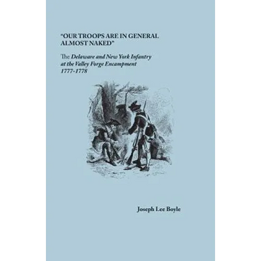 Our Troops Are in General Almost Naked: The Delaware and New York Infantry at the Valley Forge Encampment, 1777-1778