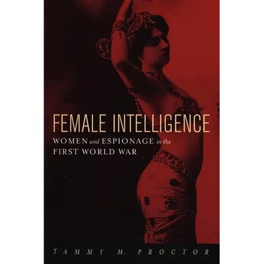 Female Intelligence: Women and Espionage in the First World War