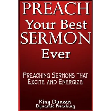 Preach Your Best Sermon Ever: Preaching Sermons that Excite and Energize