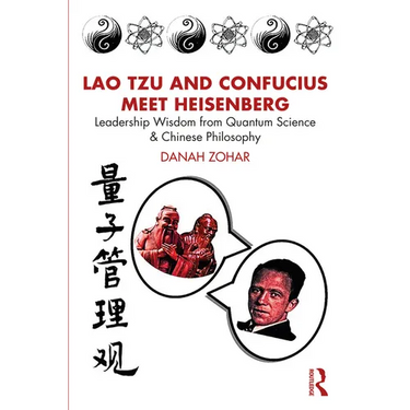 Lao Tzu and Confucius Meet Heisenberg: Leadership Wisdom from Quantum Science and Chinese Philosophy
