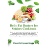 Belly Fat Busters for Seniors Cookbook: Over 40 healthy and Flavorful Recipes to Transform Your Health and Shape, a Comprehensive Guide to Losing Weig