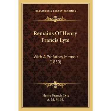 Remains Of Henry Francis Lyte: With A Prefatory Memoir (1850)