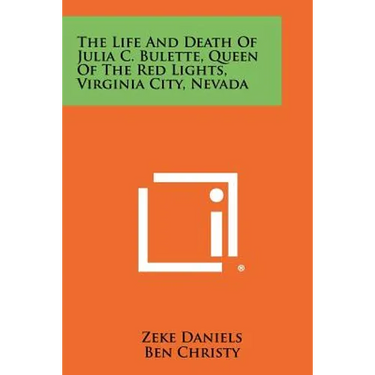The Life and Death of Julia C. Bulette, Queen of the Red Lights, Virginia City, Nevada