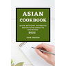 Asian Cookbook 2022: Quick and Easy Authentic Recipes for Absolute Beginners