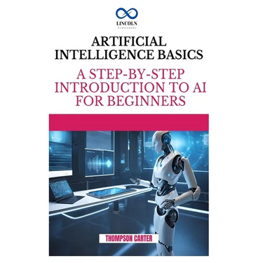 Artificial Intelligence Basics: A Step-by-Step Introduction to AI for Beginners