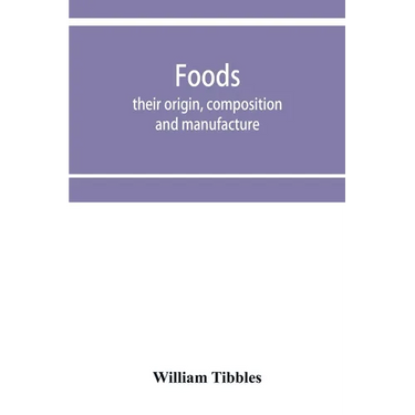 Foods: their origin, composition and manufacture