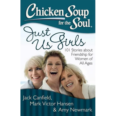 Chicken Soup for the Soul: Just Us Girls: 101 Stories about Friendship for Women of All Ages