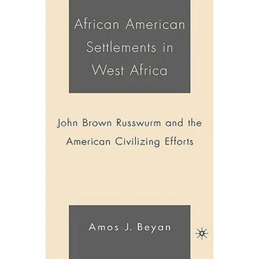 African American Settlements in West Africa: John Brown Russwurm and the American Civilizing Efforts