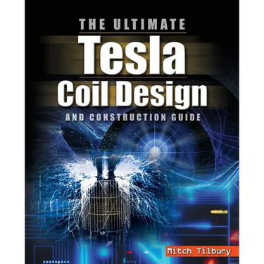 The ULTIMATE Tesla Coil Design and Construction Guide
