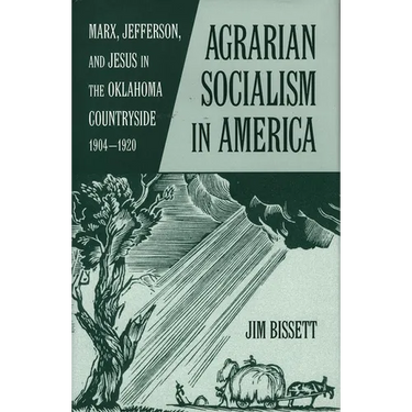 Agarian Socialism in America: Marx, Jefferson, and Jesus in the Oklahoma Countryside 1904-1920