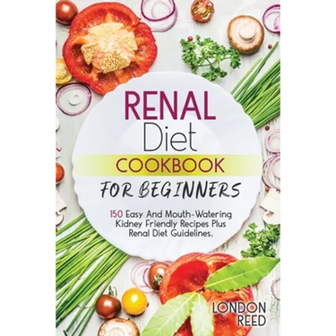 Renal Diet Cookbook for Beginners: 150 Easy And Mouth-Watering Kidney Friendly Recipes Plus Renal Diet Guidelines.