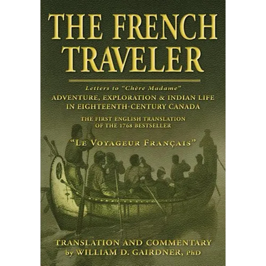 The French Traveler: Adventure, Exploration & Indian Life In Eighteenth-Century Canada