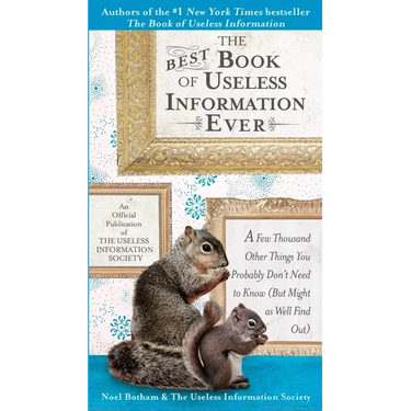 The Best Book of Useless Information Ever: A Few Thousand Other Things You Probably Don't Need to Know (But Might as Well Find Out)