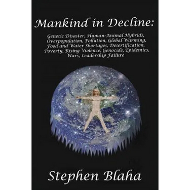 Mankind in Decline: Genetic Disasters, Human-Animal Hybrids, Overpopulation, Pollution, Global Warming, Food and Water Shortages, Desertification, Pov
