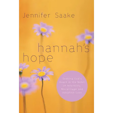 Hannah's Hope: Seeking God's Heart in the Midst of Infertility, Miscarriage, and Adoption Loss