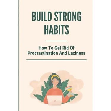Build Strong Habits: How To Get Rid Of Procrastination And Laziness: Improve Memory And Concentration