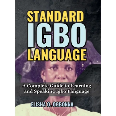 Standard Igbo Language: A Complete Guide to Learning and Speaking Igbo Language